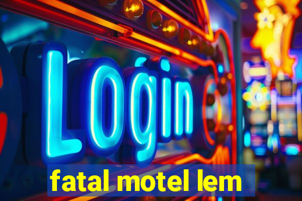 fatal motel lem